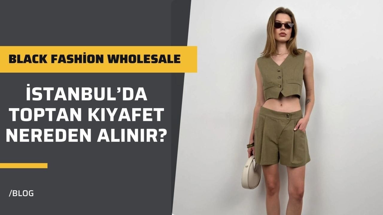 İstanbul’da Toptan Kıyafet Nereden Alınır?